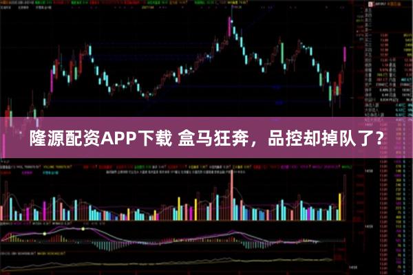 隆源配资APP下载 盒马狂奔，品控却掉队了？